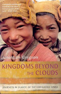 Kingdoms Beyond the Clouds: Journeys in Search of the Himalayan - Gregson, Jonathan