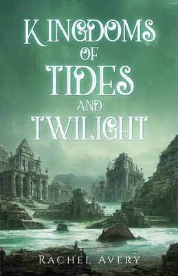 Kingdoms of Tides and Twilight - Avery, Rachel