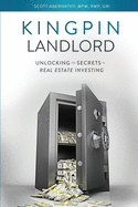 Kingpin Landlord: Unlocking the Secrets to Real Estate Investing