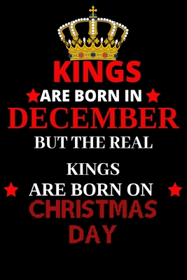 Kings are born in December but the real kings are born on Christmas day: Best Notebook Birthday Funny Gift for Brothers, Grandpa who were born in 25th December. - Publishing House, Shin