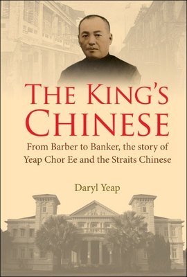 King's Chinese, The: From Barber To Banker, The Story Of Yeap Chor Ee And The Straits Chinese - Yeap, Daryl