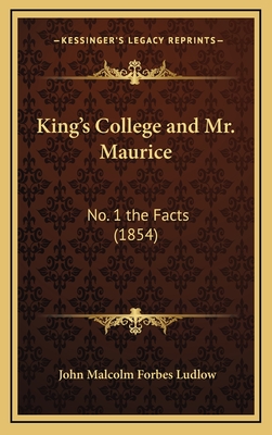 King's College and Mr. Maurice: No. 1 the Facts (1854) - Ludlow, John Malcolm Forbes