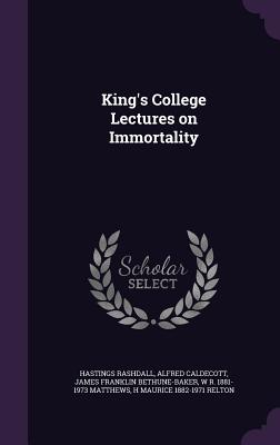 King's College Lectures on Immortality - Rashdall, Hastings, and Caldecott, Alfred, and Bethune-Baker, James Franklin