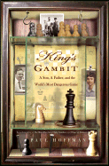 King's Gambit: A Son, a Father, and the World's Most Dangerous Game - Hoffman, Paul