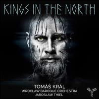 Kings in the North - Tom? Krl (baritone); Wroclaw Baroque Orchestra; Jaroslaw Thiel (conductor)