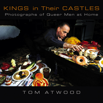 Kings in Their Castles: Photographs of Queer Men at Home - Atwood, Tom, and Kaiser, Charles (Foreword by)
