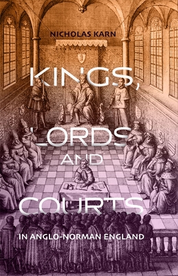 Kings, Lords and Courts in Anglo-Norman England - Karn, Nicholas