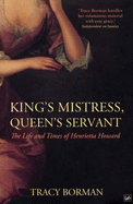 Kings Mistress, Queens Servant The Life and Times of Henrietta - Borman, Tracy