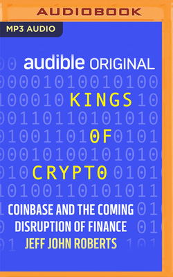 Kings of Crypto: Coinbase and the Coming Disruption of Finance - Roberts, Jeff John, and Aiello, Scott (Read by)