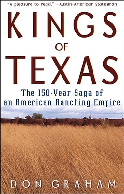 Kings of Texas: The 150-Year Saga of an American Ranching Empire - Graham, Don, Ph.D.