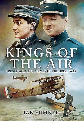 Kings of the Air: French Aces and Airmen of the Great War - Sumner, Ian