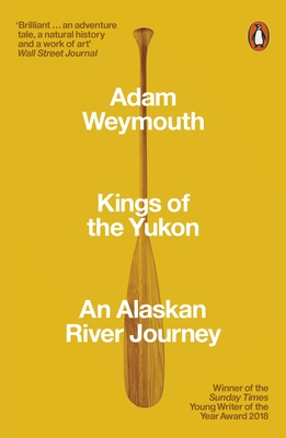 Kings of the Yukon: An Alaskan River Journey - Weymouth, Adam