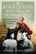 Kings, Queens and Fallen Monarchies: Royal Dynasties of Interwar Europe