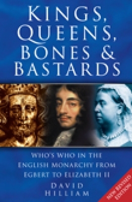 Kings, Queens, Bones & Bastards: Who's Who in the English Monarchy from Egbert to Elizabeth II - Hilliam, David