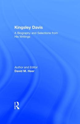 Kingsley Davis: A Biography and Selections from His Writings - Heer, David M