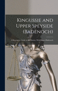 Kingussie and Upper Speyside (Badenoch): a Descriptive Guide to the District, With Map of Badenoch