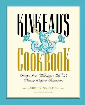 Kinkead's Cookbook: Recipes from Washington D.C.'s Premier Seafood Restaurant - Kinkead, Bob, and Turner, Tim (Photographer), and Apple, R W (Foreword by)
