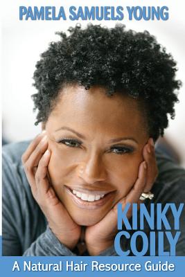 Kinky Coily: A Natural Hair Resource Guide - Young, Pamela Samuels