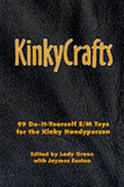 Kinkycrafts: 99 Do-It-Yourself S/M Toys for the Kinky Handyperson