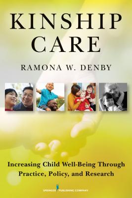 Kinship Care: Increasing Child Well-Being through Practice, Policy, and Research - Denby, Ramona W.
