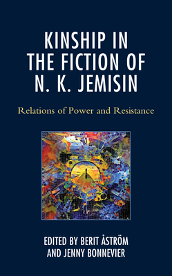 Kinship in the Fiction of N. K. Jemisin: Relations of Power and Resistance - strm, Berit (Contributions by), and Bonnevier, Jenny (Contributions by), and Ash, Jennifer (Contributions by)