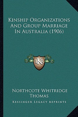 Kinship Organizations And Group Marriage In Australia (1906) - Thomas, Northcote Whitridge