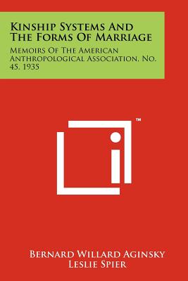 Kinship Systems and the Forms of Marriage: Memoirs of the American Anthropological Association, No. 45, 1935 - Aginsky, Bernard Willard, and Spier, Leslie (Editor)