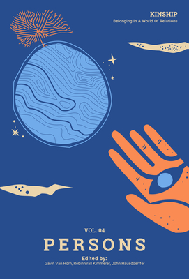 Kinship: Vol. 4 Persons: Belonging in a World of Relations - Van Horn, Gavin (Editor), and Wall Kimmerer, Robin (Editor), and Hausdoerffer, John (Editor)