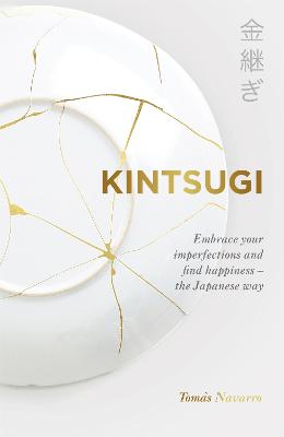 Kintsugi: Embrace your imperfections and find happiness - the Japanese way - Navarro, Toms