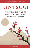KINTSUGI - The Japanese art of repairing the body, mind and spirit: Golden Joinery Lifestyle