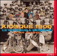 Kiosque 1900: Le Kiosque  Musique - Le Kiosque  Musique; Alain Trudel (conductor)