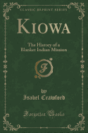 Kiowa: The History of a Blanket Indian Mission (Classic Reprint)