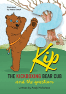 Kip The Kickboxing Bear Cub: And the Question