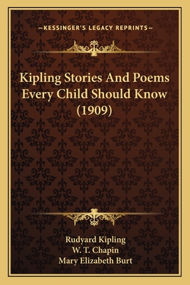 Kipling Stories and Poems Every Child Should Know (1909) - Kipling, Rudyard, and Chapin, W T (Editor), and Burt, Mary Elizabeth (Editor)