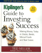 Kiplinger's Guide to Investing Success: Making Money Today in Stocks, Bonds, Mutual Funds and Real Estate - Miller, Ted, and Miller, Theodore J