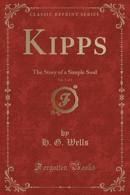 Kipps, Vol. 1 of 2: The Story of a Simple Soul (Classic Reprint) - Wells, H G