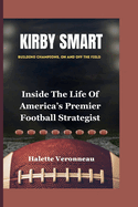 KIRBY SMART Building Champions, On and Off the Field: Inside The Life Of America's Premier Football Strategist