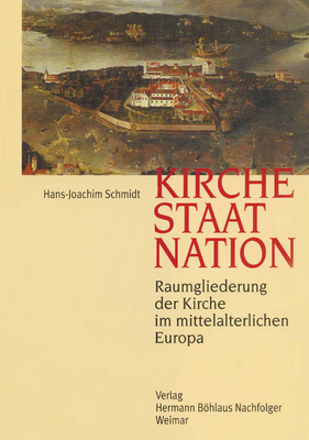 Kirche, Staat, Nation: Raumgliederung Der Kirche Im Mittelalterlichen Europa - Schmidt, Hans-Joachim