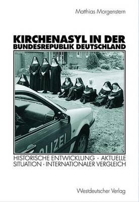 Kirchenasyl in Der Bundesrepublik Deutschland: Historische Entwicklung -- Aktuelle Situation -- Internationaler Vergleich - Siemens Aktiengesellschaft