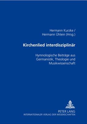 Kirchenlied interdisziplinaer: Hymnologische Beitraege aus Germanistik, Theologie und Musikwissenschaft - Kurzke, Hermann (Editor), and ?hlein, Hermann (Editor)