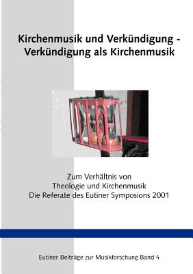 Kirchenmusik und Verk?ndigung - Verk?ndigung als Kirchenmusik: Die Referate des Symposions zum Verh?ltnis von Theologie und Kirchenmusik Eutin 2001 - Petersen-Mikkelsen, Birger, and Freib-Preis, Axel