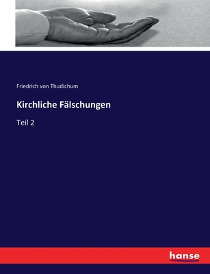 Kirchliche F?lschungen: Teil 2 - Von Thudichum, Friedrich