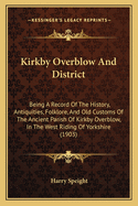 Kirkby Overblow And District: Being A Record Of The History, Antiquities, Folklore, And Old Customs Of The Ancient Parish Of Kirkby Overblow, In The West Riding Of Yorkshire (1903)