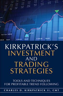 Kirkpatrick's Investment and Trading Strategies: Tools and Techniques for Profitable Trend Following - Kirkpatrick, Charles D, II