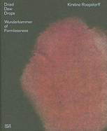 Kirstine Roepstorff: Dried Dew Drops - Wunderkammer of Formlessness