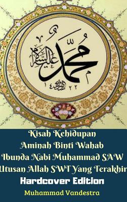 Kisah Kehidupan Aminah Binti Wahab Ibunda Nabi Muhammad SAW Utusan Allah SWT Yang Terakhir (Hardcover Edition) - Vandestra, Muhammad