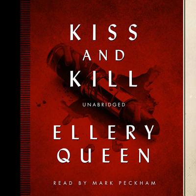 Kiss and Kill - Queen, Ellery, and Peckham, Mark (Read by)