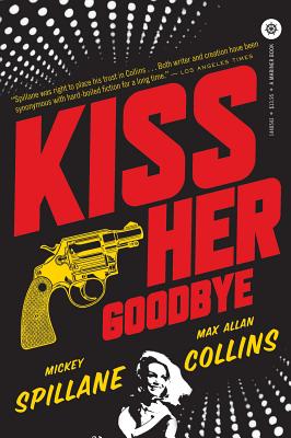 Kiss Her Goodbye - Collins, Max Allan, and Spillane, Mickey