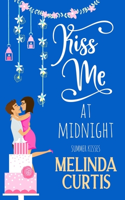 Kiss Me at Midnight: A Laugh Out Loud Romantic Comedy About Billionaires (The Kissing Test Book 3) - Curtis, Melinda