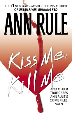 Kiss Me, Kill Me: Ann Rule's Crime Files Vol. 9 - Rule, Ann